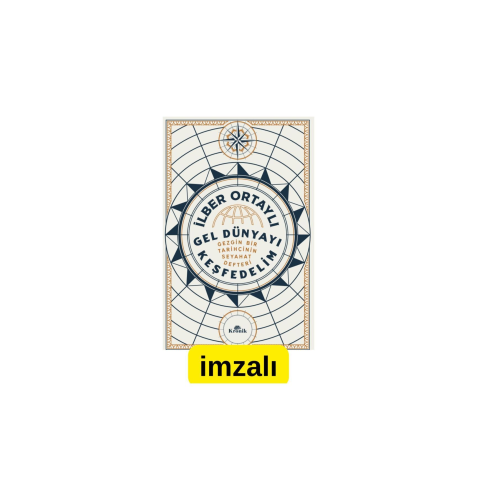 Gel Dünyayı Keşfedelim Gezgin Bir Tarihçinin Seyahat Defteri İlber Ortaylı İmzalı